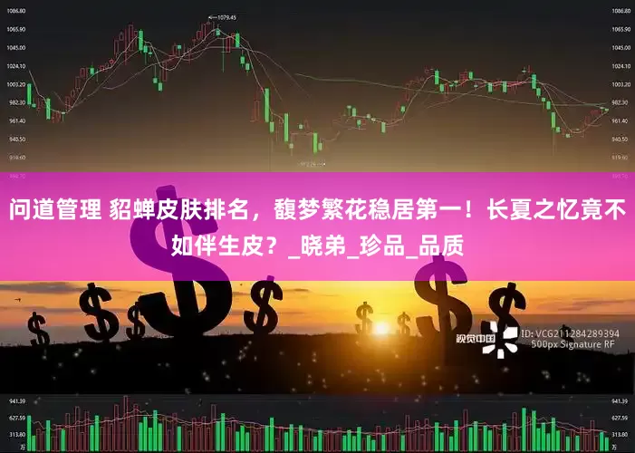 问道管理 貂蝉皮肤排名，馥梦繁花稳居第一！长夏之忆竟不如伴生皮？_晓弟_珍品_品质
