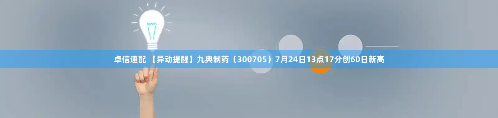 卓信速配 【异动提醒】九典制药（300705）7月24日13点17分创60日新高