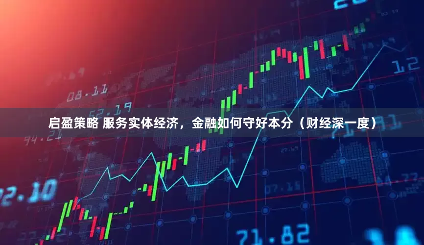 启盈策略 服务实体经济，金融如何守好本分（财经深一度）